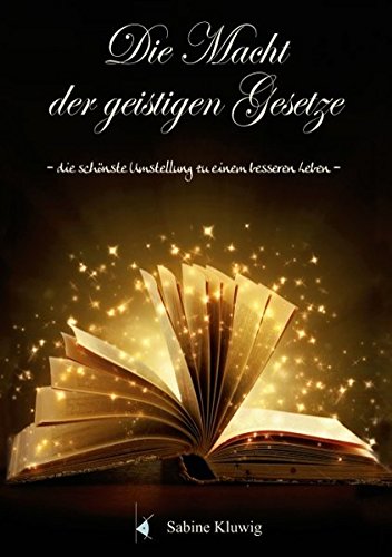 Die Macht der geistigen Gesetze: Die schönste Umstellung zu einem besseren Leben