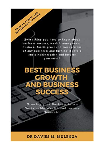 Best Business Growth and Business Success: Growing your Business into a Sustainable Wealth and Income Generator