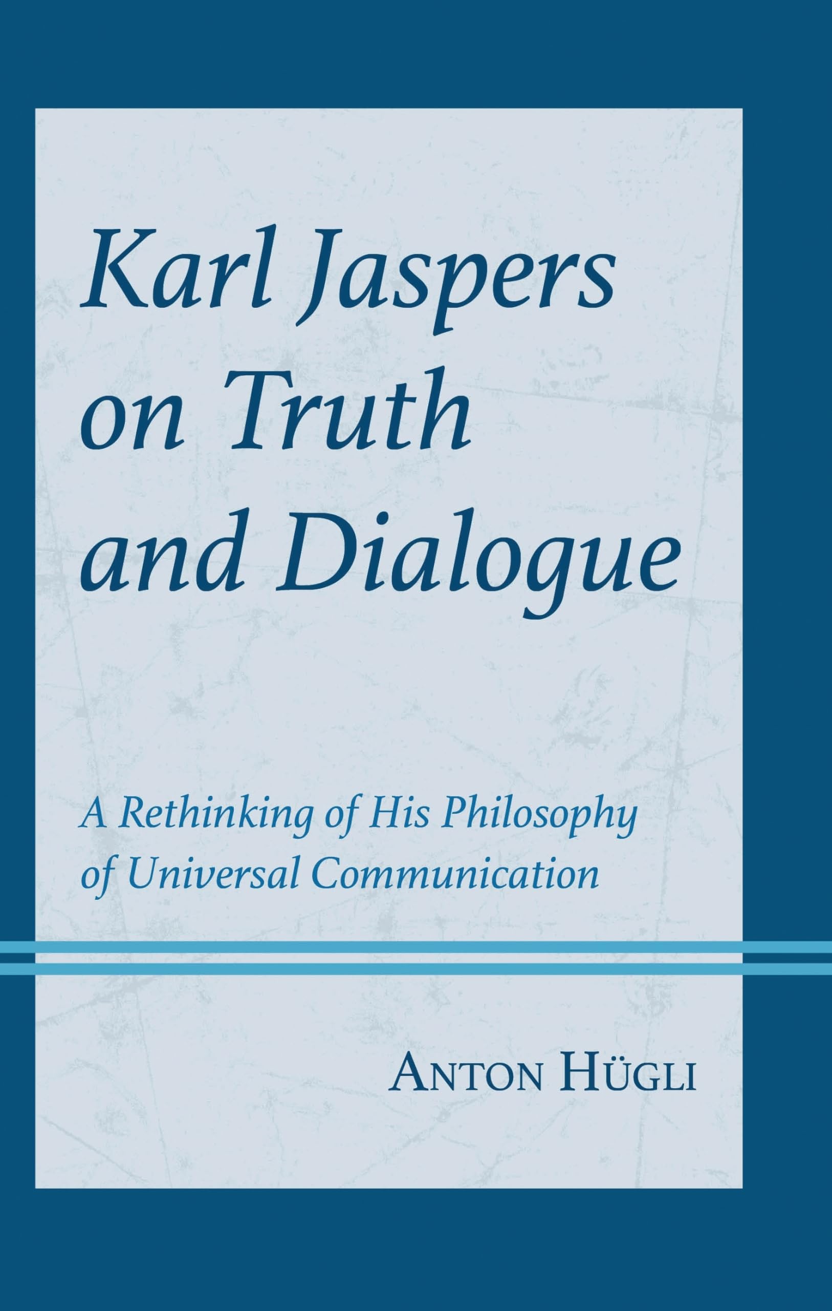 Karl Jaspers on Truth and Dialogue: A Rethinking of His Philosophy of Universal Communication (Contemporary Studies in Idealism)