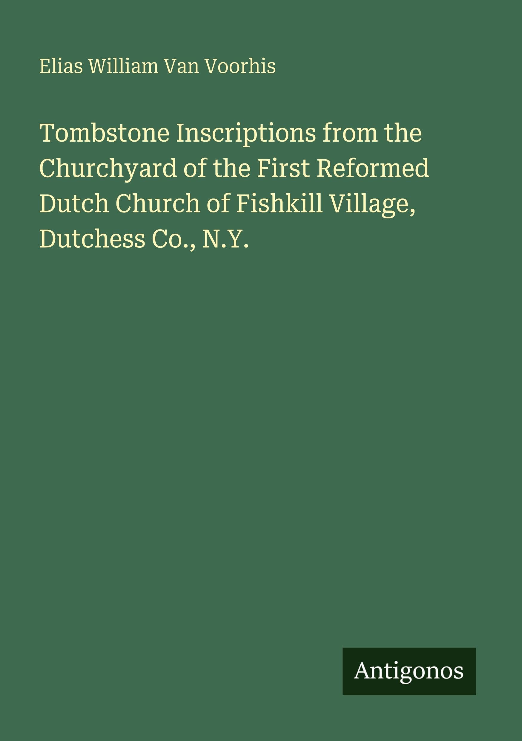 Tombstone Inscriptions from the Churchyard of the First Reformed Dutch Church of Fishkill Village, Dutchess Co., N.Y.