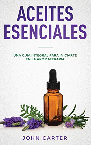 ACEITES ESENCIALES: Una Guía Integral para Iniciarte en la Aromaterapia (Essential Oils Spanish Version) (Relajación, Band 3)