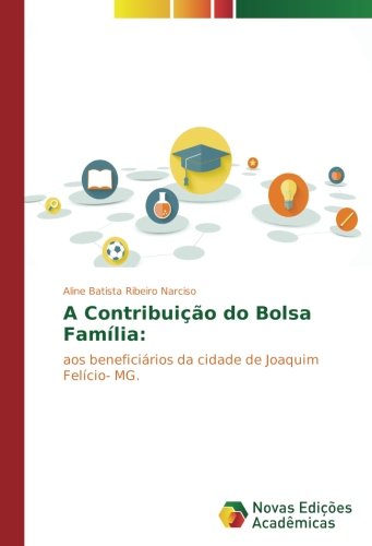 A Contribuição do Bolsa Família:: aos beneficiários da cidade de Joaquim Felício- MG.