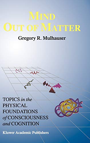 Mind Out of Matter: Topics in the Physical Foundations of Consciousness and Cognition (Studies in Cognitive Systems, 20, Band 20)