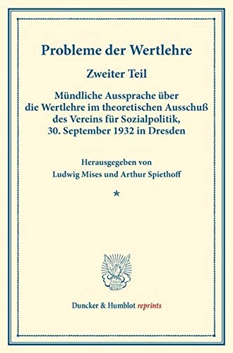 Probleme der Wertlehre.: Zweiter Teil: Mündliche Aussprache über die Wertlehre im theoretischen Ausschuß des Vereins für Sozialpolitik, 30. September ... (Duncker & Humblot reprints, Band 183)