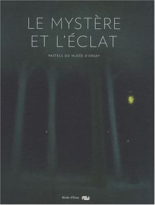 Le mystère et l'éclat : pastels du Musée d'Orsay : exposition, Paris, 30 septembre 2008-4 janvier 2009