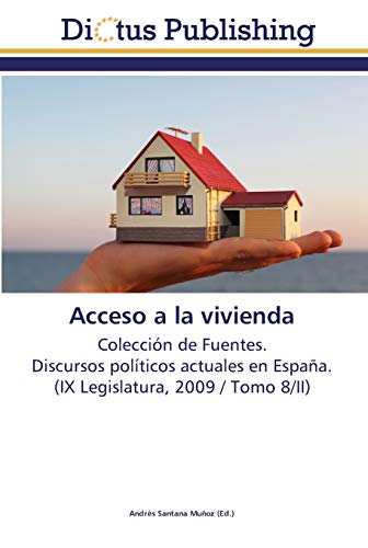 Acceso a la vivienda: Colección de Fuentes. Discursos políticos actuales en España. (IX Legislatura, 2009 / Tomo 8/II)