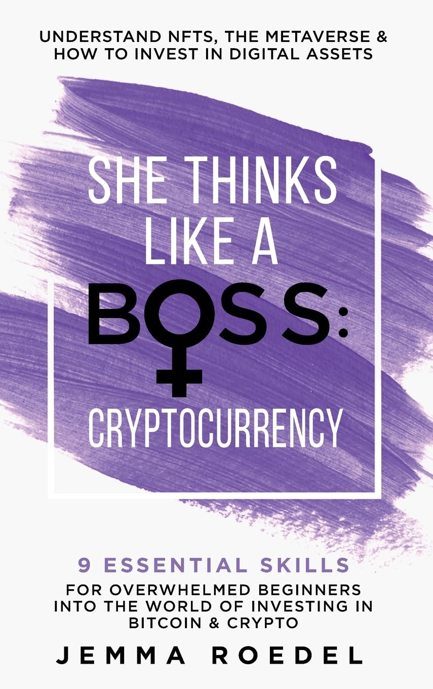 She Thinks Like a Boss: Cryptocurrency: 9 Essential Skills for Overwhelmed Beginners into the World of Investing in Bitcoin & Crypto. Understand NFTs & ... & How to Invest in Digital Assets.