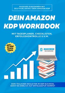 Dein Amazon KDP Workbook: Deine Unterstützung im Amazon KDP Self Publishing Business I KDP Buch veröffentlichen leicht gemacht I Praxis Workbook inkl. Tagesplaner, Checklisten, Erfolgskontrolle u.v.m.