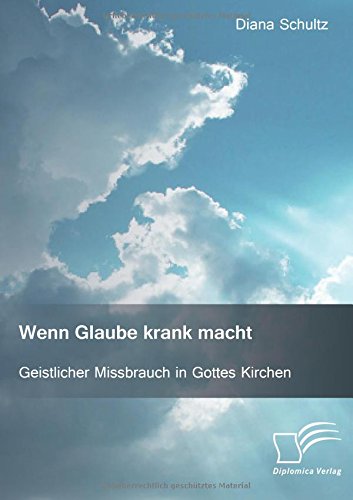 Wenn Glaube krank macht Geistlicher Missbrauch in Gottes Kirchen - Diana Schultz Kartoniert (TB)