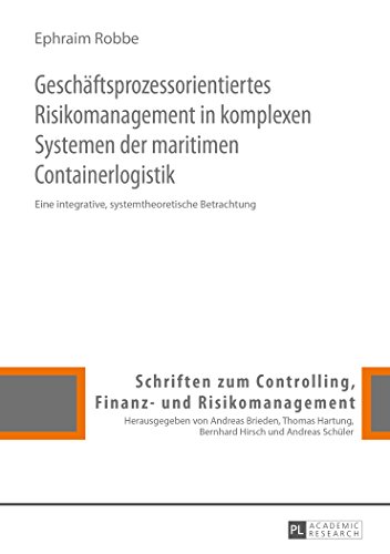 Geschäftsprozessorientiertes Risikomanagement in komplexen Systemen der maritimen Containerlogistik: Eine integrative, systemtheoretische Betrachtung ... Controlling, Finanz- und Risikomanagement)