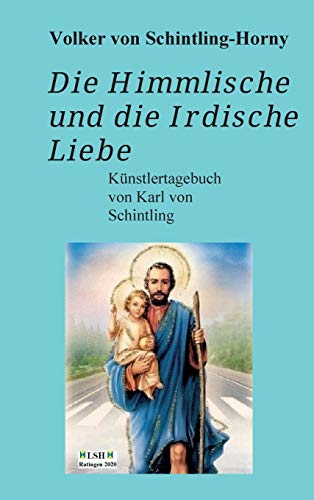 Die Himmlische und die Irdische Liebe: Ein Künstlertagebuch von Karl von Schintling