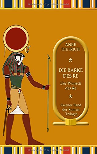 Die Barke des Re - Der Wunsch des Re -: Zweiter Teil der Roman-Trilogie aus dem alten Ägypten