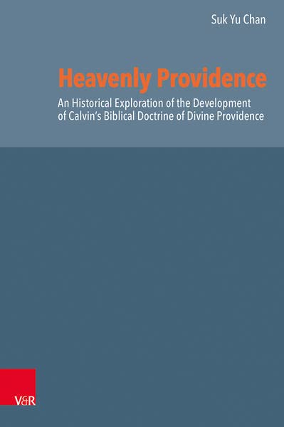 Heavenly Providence: A Historical Exploration of the Development of Calvin's Biblical Doctrine of Divine Providence (Reformed Historical Theology)