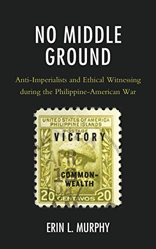 No Middle Ground: Anti-Imperialists and Ethical Witnessing during the Philippine-American War
