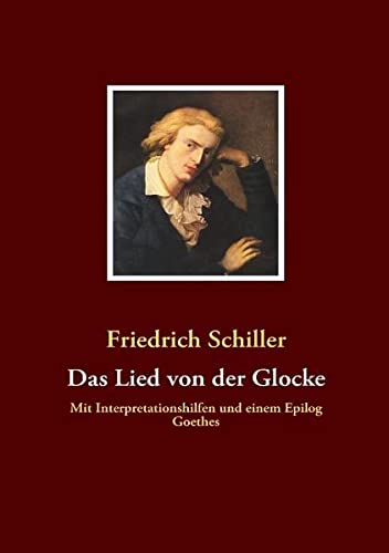 Das Lied von der Glocke: Mit Interpretationshilfen und einem Epilog Goethes