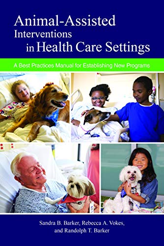 Animal-Assisted Interventions in Health Care Settings: A Best Practices Manual for Establishing New Programs (New Directions in the Human-Animal Bond)