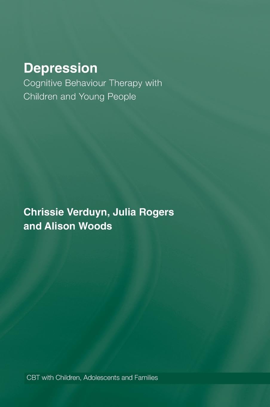 Depression: Cognitive Behaviour Therapy with Children and Young People (Cbt With Children, Adolescents and Families)