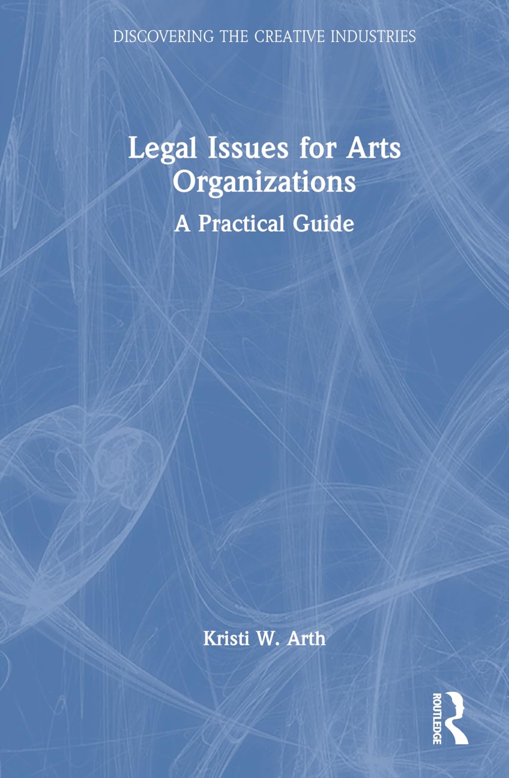 Legal Issues for Arts Organizations: A Practical Guide (Discovering the Creative Industries)