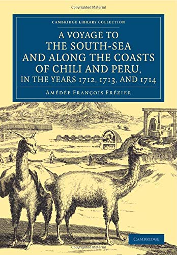 A Voyage to the South-Sea and along the Coasts of Chili and Peru, in the Years 1712, 1713, and 1714: With a Postscript by Dr. Edmund Halley and an ... Library Collection - Maritime Exploration)