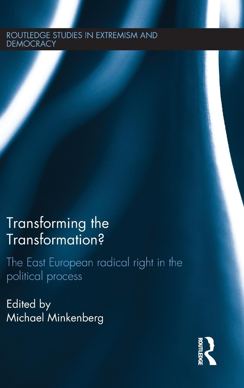 Transforming the Transformation?: The East European Radical Right in the Political Process (Routledge Studies in Extremism and Democracy, 26, Band 26)
