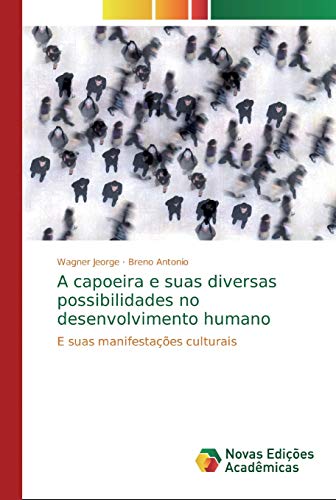 A capoeira e suas diversas possibilidades no desenvolvimento humano: E suas manifestações culturais