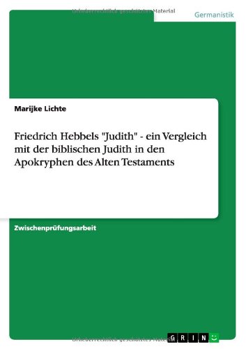 Friedrich Hebbels Judith - ein Vergleich mit der biblischen Judith in den Apokryphen des Alten Testaments