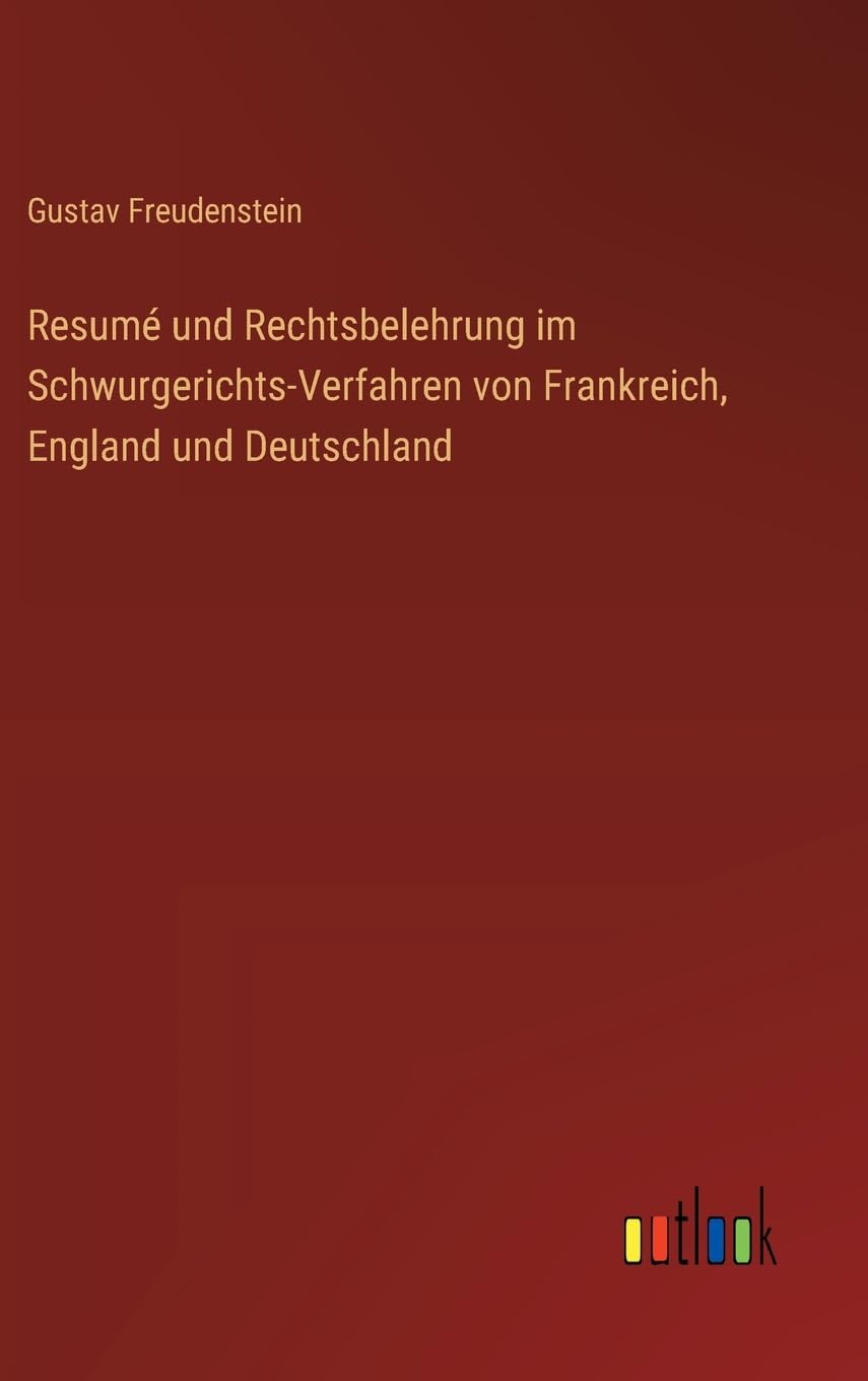 Resumé und Rechtsbelehrung im Schwurgerichts-Verfahren von Frankreich, England und Deutschland
