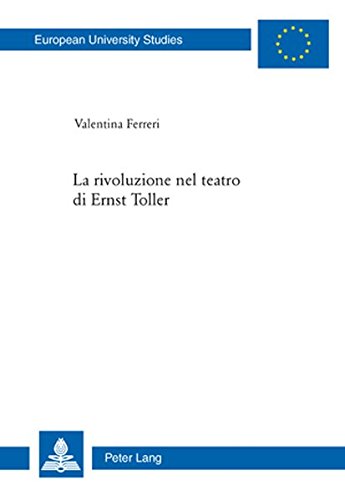La rivoluzione nel teatro di Ernst Toller (Europäische Hochschulschriften / European University Studies / Publications Universitaires Européennes)