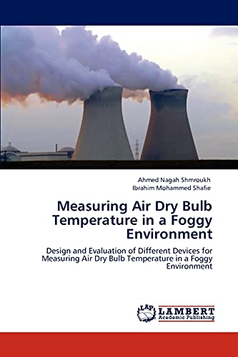 Measuring Air Dry Bulb Temperature in a Foggy Environment: Design and Evaluation of Different Devices for Measuring Air Dry Bulb Temperature in a Foggy Environment