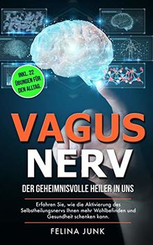 VAGUS NERV: Der geheimnisvolle Heiler in uns. Erfahren Sie, wie die Aktivierung des Selbstheilungsnervs Ihnen mehr Wohlbefinden und Gesundheit schenken kann. Inkl. 22 Übungen für den Alltag.