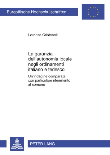 La garanzia dell'autonomia locale negli ordinamenti italiano e tedesco: Unʼindagine comparata, con particolare riferimento al comune (Europäische Hochschulschriften - Reihe II)