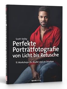 Perfekte Porträtfotografie von Licht bis Retusche: Über 150 Anleitungen, Tipps und Tricks für das Fotografieren mit Tageslicht