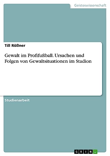 Gewalt im Profifußball. Ursachen und Folgen von Gewaltsituationen im Stadion