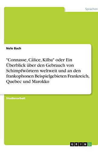 Connasse, Câlice, Kilba oder Ein Überblick über den Gebrauch von Schimpfwörtern weltweit und an den frankophonen Beispielgebieten Frankreich, Quebec und Marokko
