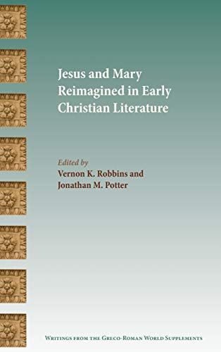 Jesus and Mary Reimagined in Early Christian Literature (Society of Biblical Literature Writings from the Greco-Roman World Supplement, Band 6)