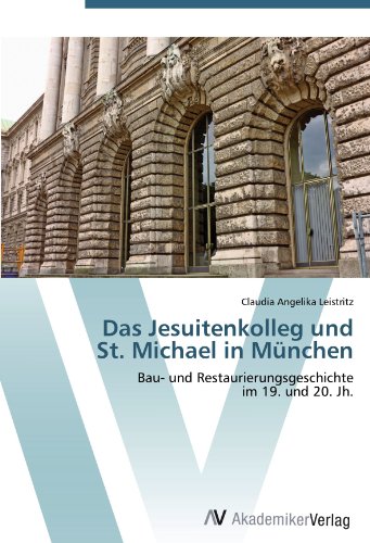 Das Jesuitenkolleg und St. Michael in München: Bau- und Restaurierungsgeschichte im 19. und 20. Jh.