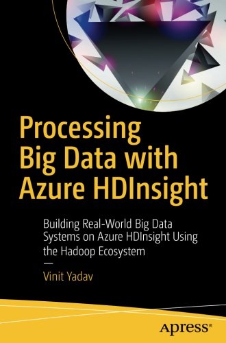 Processing Big Data with Azure HDInsight: Building Real-World Big Data Systems on Azure HDInsight Using the Hadoop Ecosystem