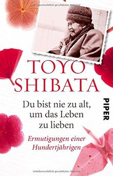 Du bist nie zu alt, um das Leben zu lieben: Ermutigungen einer Hundertjährigen