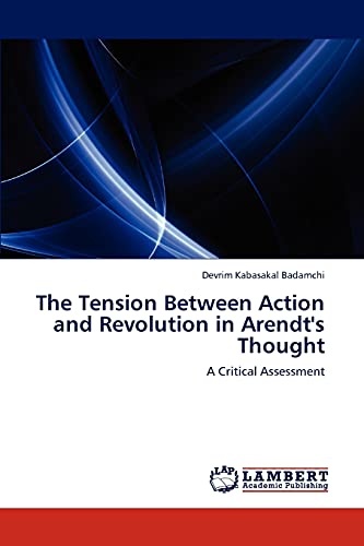 The Tension Between Action and Revolution in Arendt's Thought: A Critical Assessment