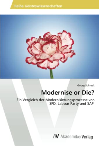 Modernise or Die?: Ein Vergleich der Modernisierungsprozesse von SPD, Labour Party und SAP.