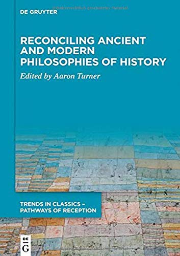 Reconciling Ancient and Modern Philosophies of History (Trends in Classics – Pathways of Reception, Band 3)