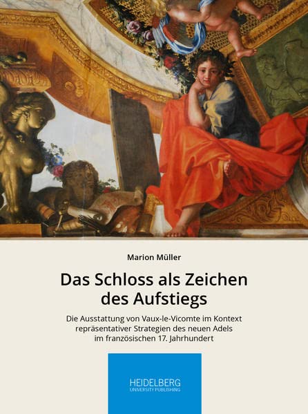Das Schloss als Zeichen des Aufstiegs: Die Ausstattung von Vaux-le-Vicomte im Kontext repräsentativer Strategien des neuen Adels im französischen 17. ... Arbeitskreises zur Residenzkultur)