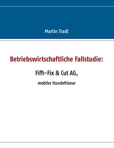 Betriebswirtschaftliche Fallstudie: Fiffi-Fix & Cut AG: Mobiler Hundefriseur
