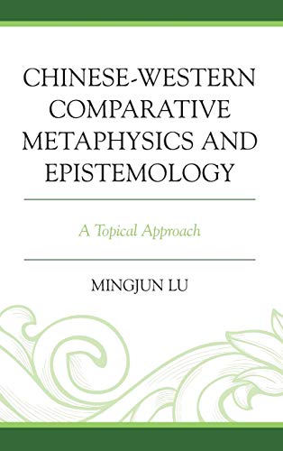 Chinese-Western Comparative Metaphysics and Epistemology: A Topical Approach (Studies in Comparative Philosophy and Religion)