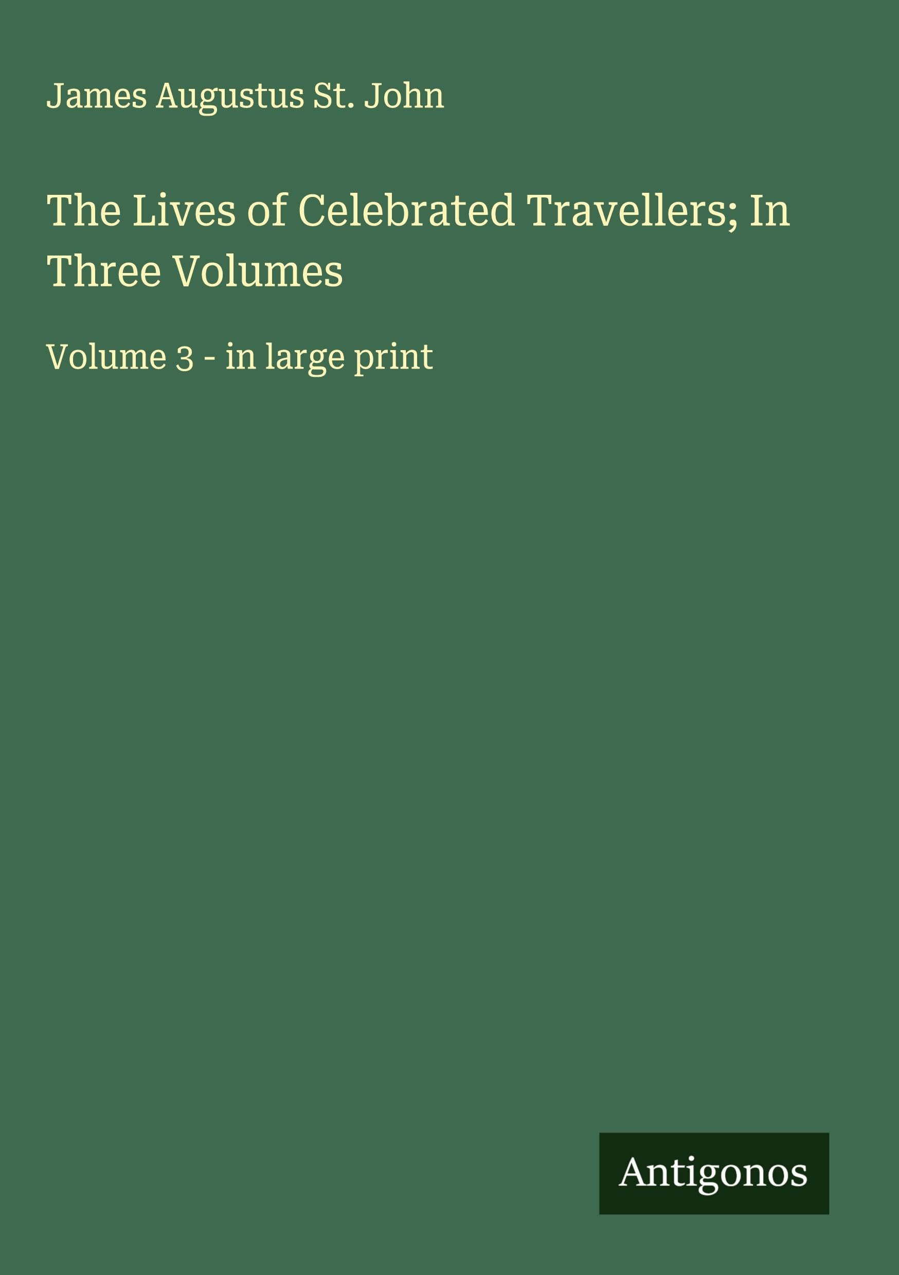 The Lives of Celebrated Travellers; In Three Volumes: Volume 3 - in large print