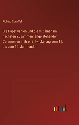 Die Papstwahlen und die mit ihnen im nächsten Zusammenhange stehenden Ceremonien in ihrer Entwickelung vom 11. bis zum 14. Jahrhundert