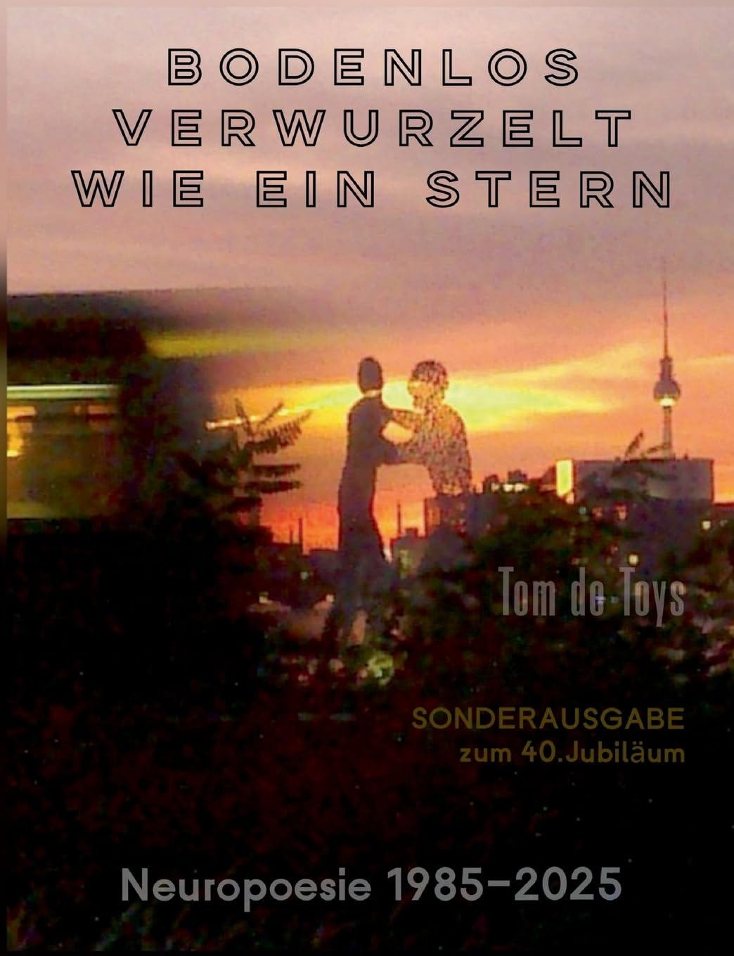BODENLOS VERWURZELT WIE EIN STERN: Sonderausgabe zum 40.Jubiläum: 151 GEDICHTE FÜR FREIGEISTER - Neuropoesie 1985-2025