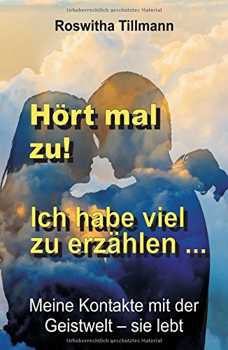 Hört mal zu, ich habe viel zu erzählen!: Meine Kontakte mit der Geistwelt – sie lebt