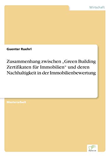 Zusammenhang zwischen ¿Green Building Zertifikaten für Immobilien¿ und deren Nachhaltigkeit in der Immobilienbewertung