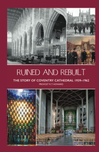 Ruined and Rebuilt: The Story of Coventry Cathedral 1939-1962
